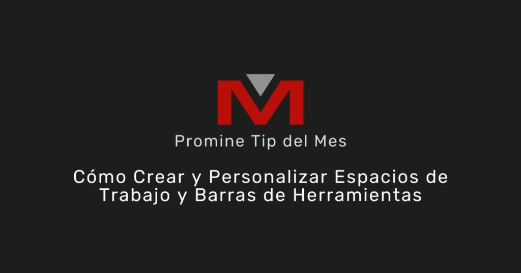 Cómo crear y personalizar espacios de trabajo y barras de herramientas - Promine Banner Tip del mes
