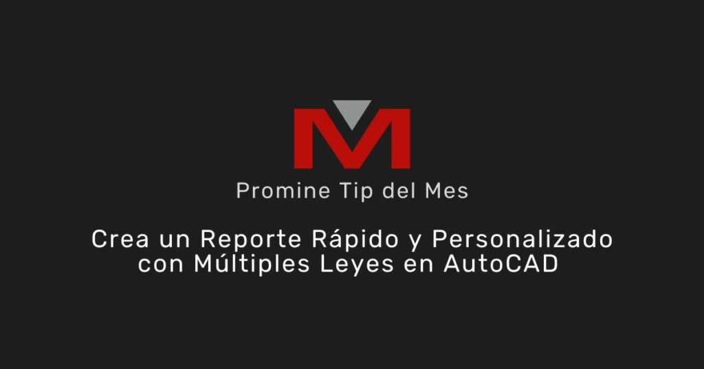 Crea un reporte rápido y personalizado con múltiples leyes en AutoCAD - Promine Banner Tip del mes