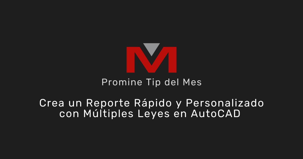 Crea un reporte rápido y personalizado con múltiples leyes en AutoCAD - Promine Banner Tip del mes