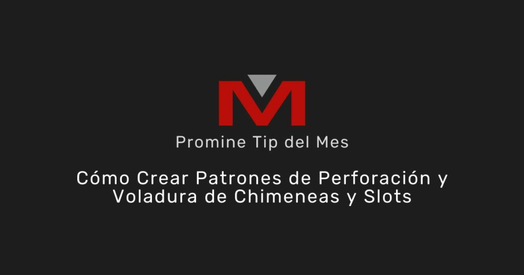 Cómo crear patrones de perforación y voladura de chimeneas y slots - Promine Banner Tip del mes