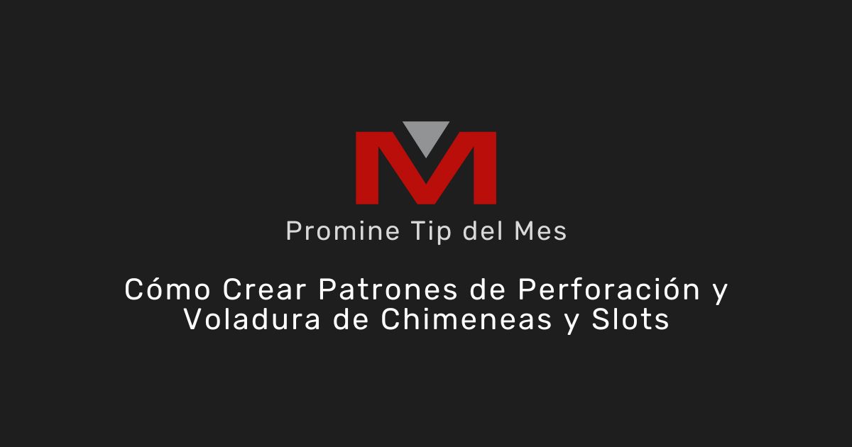 Cómo crear patrones de perforación y voladura de chimeneas y slots - Promine Banner Tip del mes