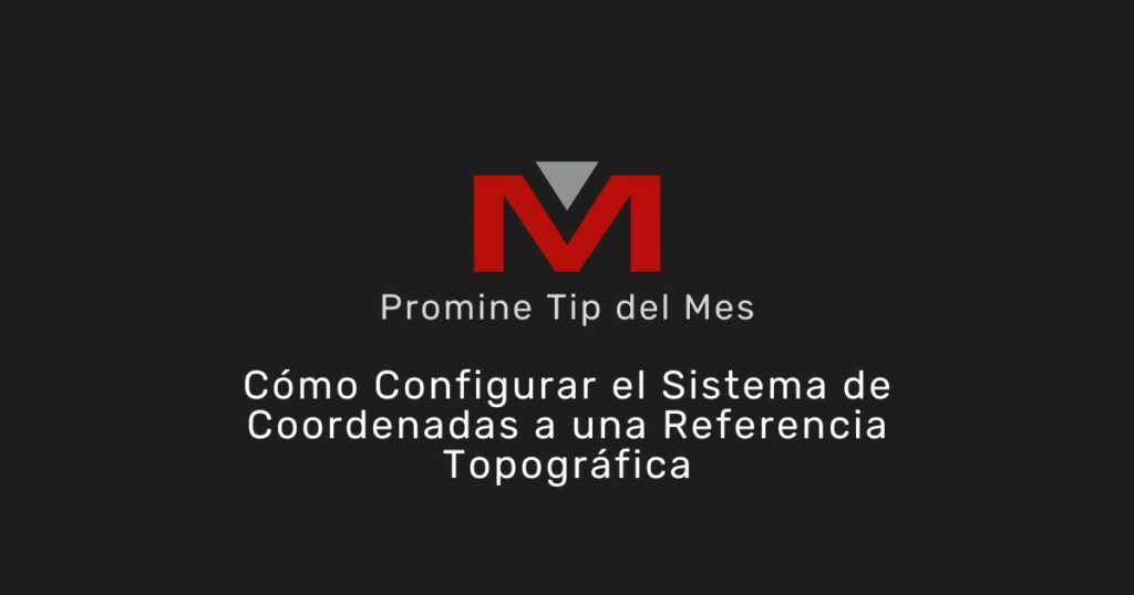 Cómo Configurar el Sistema de Coordenadas a una Referencia Topográfica - - Promine Banner Tip del mes