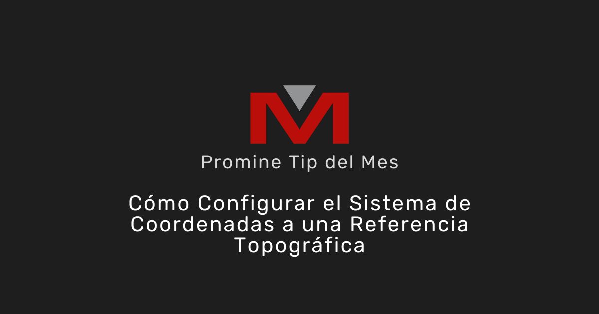 Cómo Configurar el Sistema de Coordenadas a una Referencia Topográfica - - Promine Banner Tip del mes