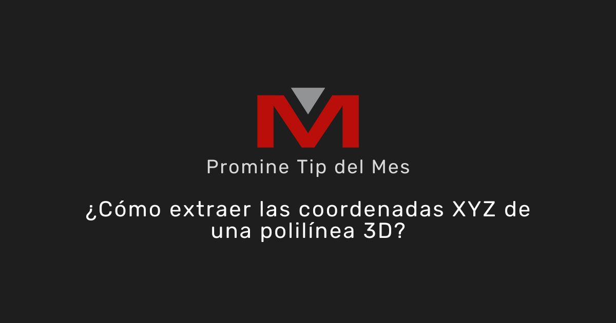 ¿Cómo extraer las coordenadas XYZ de una polilínea 3D? - Promine Banner Tip del mes