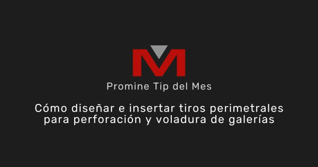 Cómo diseñar e insertar tiros perimetrales para perforación y voladura de galerías - Promine Banner Tip del mes