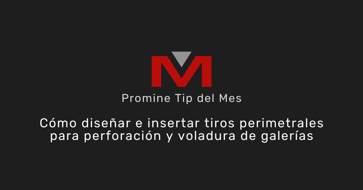 Cómo diseñar e insertar tiros perimetrales para perforación y voladura de galerías - Promine Banner Tip del mes