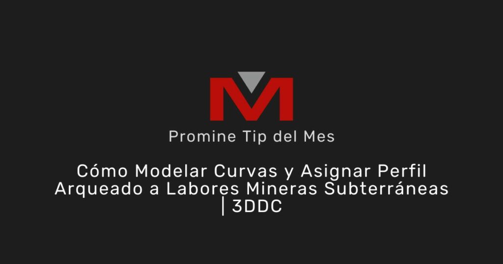 Cómo Modelar Curvas y Asignar Perfil Arqueado a Labores Mineras Subterráneas | 3DDC - Promine Banner Tip del Mes