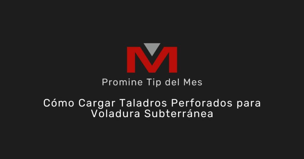 Cómo cargar taladros perforados para voladura subterránea - Promine Banner Tip del Mes