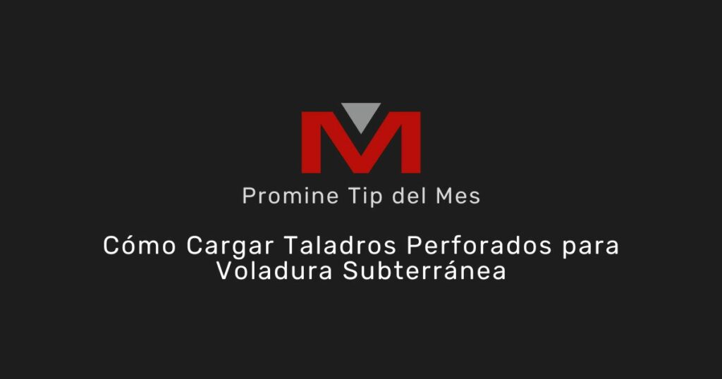 Cómo cargar taladros perforados para voladura subterránea - Promine Banner Tip del Mes